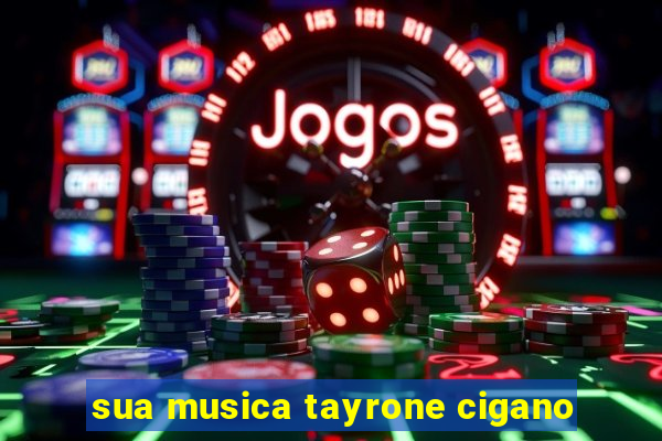 sua musica tayrone cigano